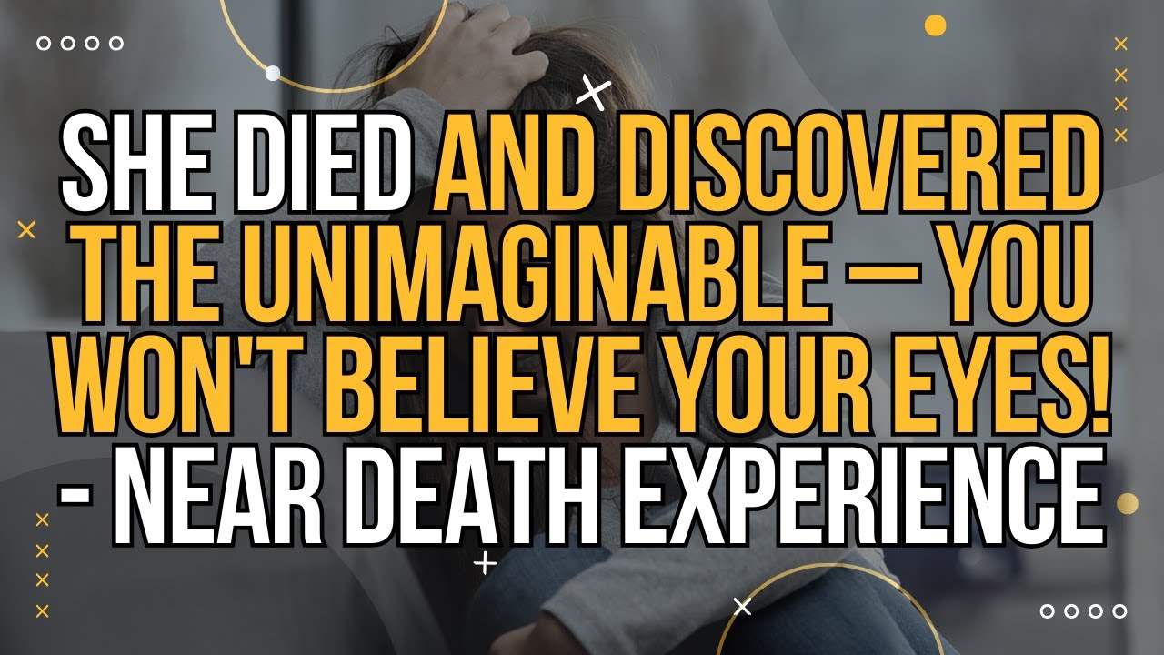 She Died and Discovered the Unimaginable You Won't Believe Your Eyes