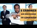 5 Errores Que Destruirán Tu Liderazgo