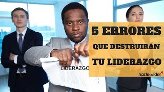 5 Errores Que Destruirán Tu Liderazgo