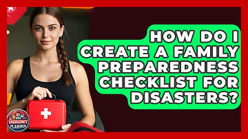 How Do I Create a Family Preparedness Checklist for Disasters? | Your Emergency Planner