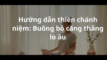 Hướng dẫn thiền chánh niệm: Buông bỏ căng thẳng lo âu