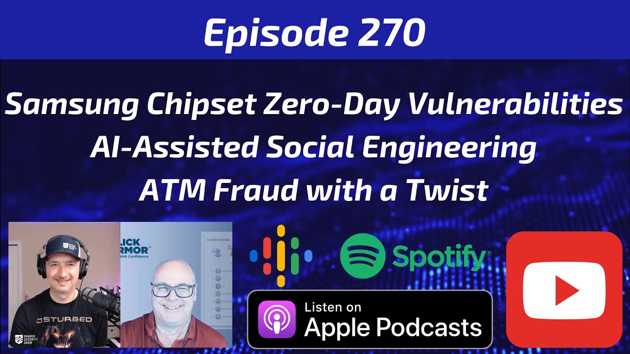 Samsung Chipset Zero-Day Vulnerabilities, AI-Assisted Social Engineering, ATM Fraud with a Twist