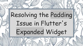 Resolving the Padding Issue in Flutter's Expanded Widget