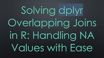 Solving dplyr Overlapping Joins in R: Handling NA Values with Ease