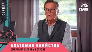 КЛАССНЫЙ ДЕТЕКТИВ НА ВЕЧЕР! Анатомия убийства. Смерть на зеленом острове. Все Серии Подряд!