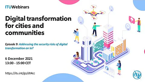 ITU DT webinar 9: Addressing the Security Risks of Digital Transformation on IoT
