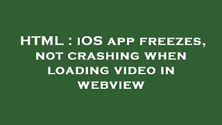HTML : iOS app freezes, not crashing when loading video in webview