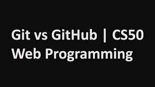 Git vs GitHub | CS50 | Web Programming