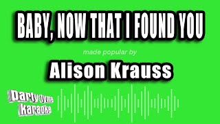 Alison Krauss - Baby, Now That I Found You (Karaoke Version)