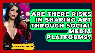 Are There Risks in Sharing Art Through Social Media Platforms? | Artists Behind the Art