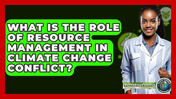 What Is The Role Of Resource Management In Climate Change Conflict? - Earth Science Answers