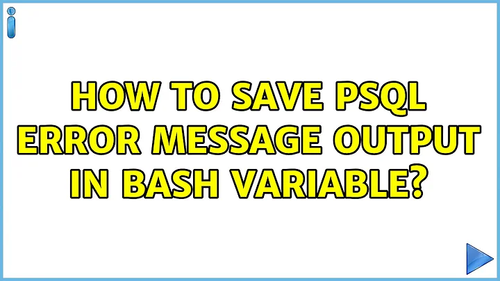 How to save psql error message output in bash variable? (2 Solutions!!)