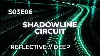 REFLECTIVE // DEEP — SHADOWLINE CIRCUIT (S03E06)