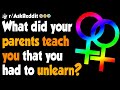 What did your parents teach you that you had to unlearn? - (r/AskReddit)