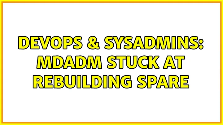 DevOps & SysAdmins: mdadm Stuck at rebuilding spare