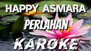 KAROKE | HAPPY ASMARA - PERLAHAN