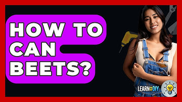 How To Can Beets? - LearnToDIY360.com