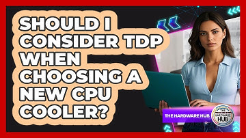 Should I Consider TDP When Choosing A New CPU Cooler? - The Hardware Hub