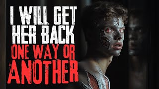 I Will Get Her Back. One Way, Or Another | NoSleep Story