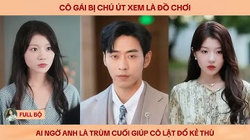 Cô gái bị Chú Út nuôi lớn bắt làm đồ chơi, ai ngờ anh là Trùm cuối giúp cô lật đổ kẻ thù