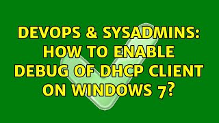 DevOps & SysAdmins: How to enable debug of dhcp client on Windows 7? (2 Solutions!!)