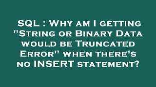 SQL : Why am I getting "String or Binary Data would be Truncated Error" when there's no INSERT state
