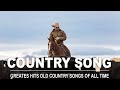 Greates Hits Old Country Songs Of All Time - Best Classic Country Songs Of All Time - Country Music