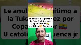 Le anularon legítimo a la Tuka Ordoñez por Copa Ecuador 🇪🇨 U católica 🆚 Cuenca jr #sports