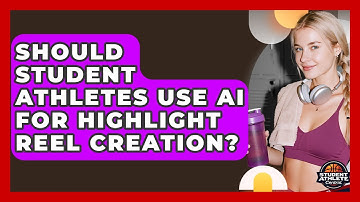 Should Student Athletes Use AI For Highlight Reel Creation? - Student Athlete Central