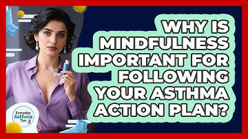 Why Is Mindfulness Important For Following Your Asthma Action Plan? - Everyday Asthma Tips