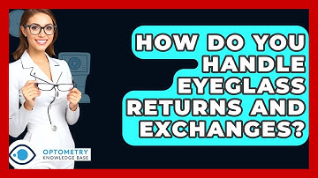 How Do You Handle Eyeglass Returns And Exchanges? - Optometry Knowledge Base