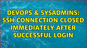 DevOps & SysAdmins: ssh connection closed immediately after successful login (2 Solutions!!)