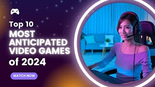 Top 10 Most Anticipated Video Games of 2024