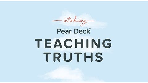 The Pear Deck Teaching Truths