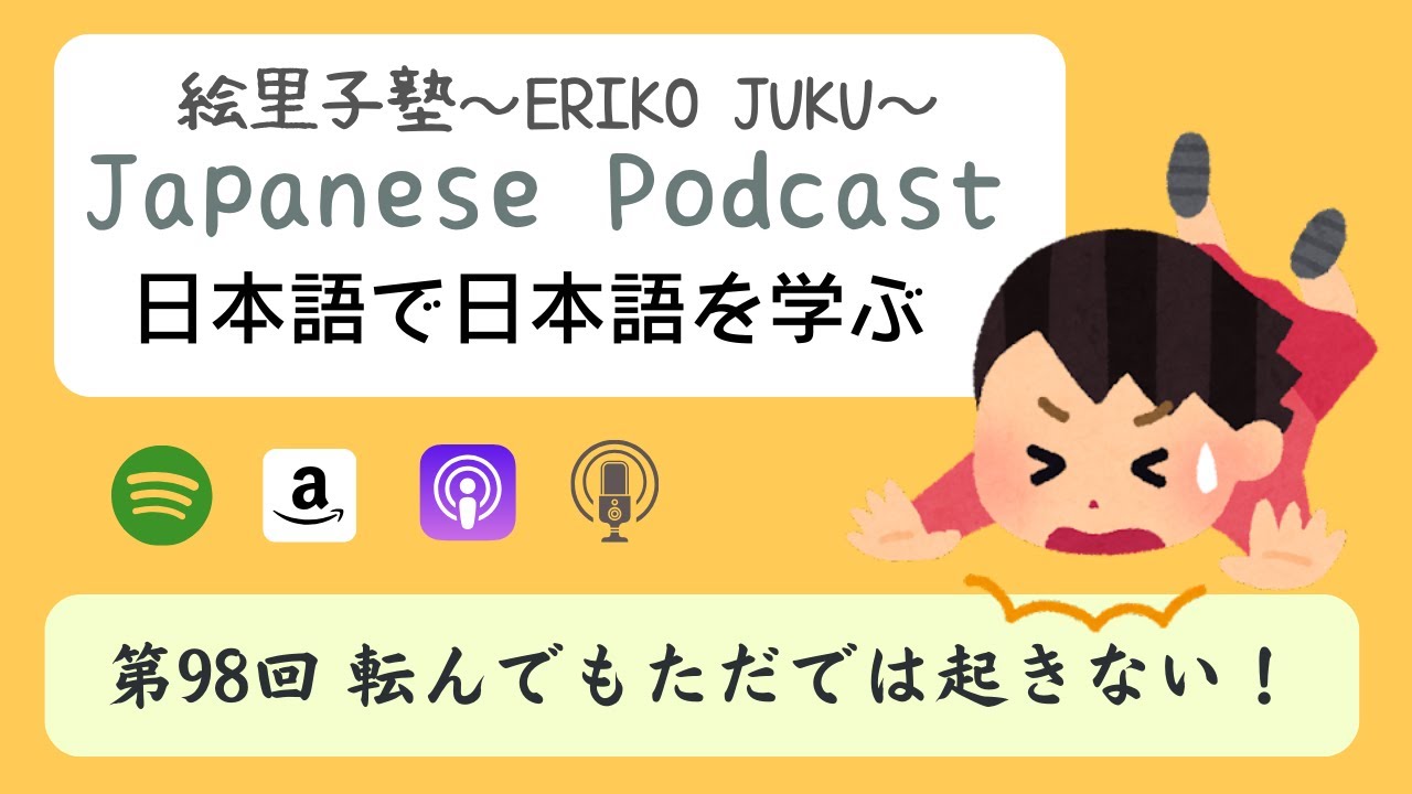 Japanese Podcast 第98回　転んでもただでは起きない！