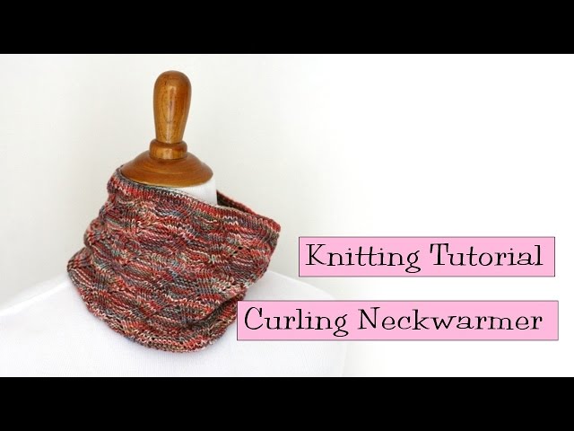 Knitting Tutorial - Curling Neckwarmer - YouTube