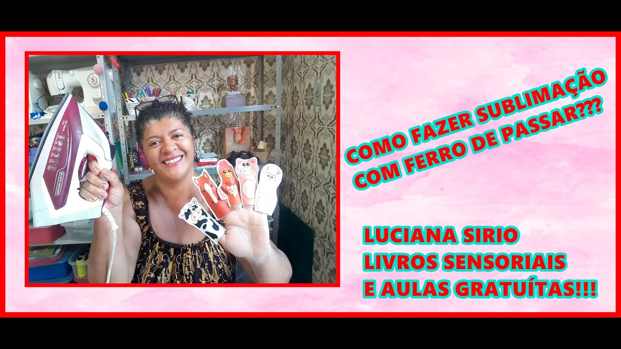 COMO FAZER SUBLIMAÇÃO COM FERRO DE PASSAR/ #SUBLIMAÇÃO / LUCIANA SIRIO LIVROS SENSORIAIS
