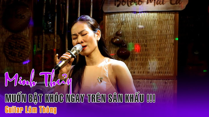Khi Người Yêu Tôi Khóc   MINH THỦY  Muốn bật khóc ngay khi hát | Guitar Lâm Thông - Bolero Mái Lá