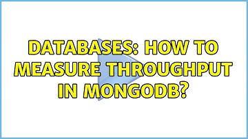 Databases: How to measure throughput in MongoDB? (2 Solutions!!)