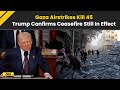 Trump News: Gaza Airstrikes Kill 45 As Trump Confirms Ceasefire Remains In Effect |World News