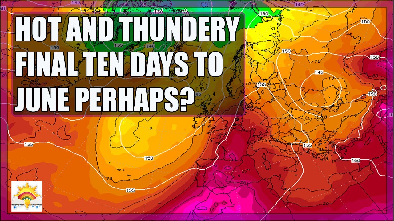 Ten Day Forecast: Hot And Thundery Final Ten Days To June Perhaps ...