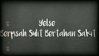 yelse ~ berpisah sulit bertahan sakit ~ lirik