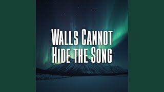 Walls Cannot Hide the Song