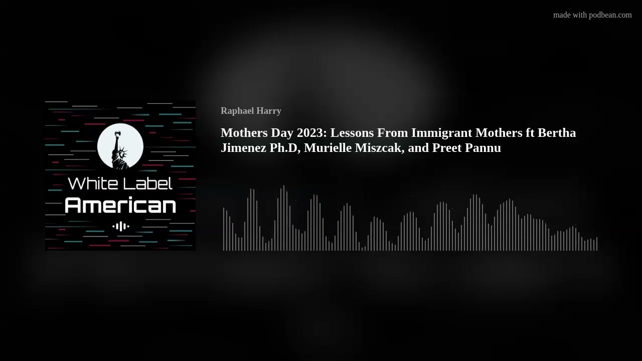 Mothers Day 2023: Lessons From Immigrant Mothers ft Bertha Jimenez Ph.D, Murielle Miszcak, and Preet Mothers Day 2023: Lessons From Immigrant Mothers ft Bertha Jimenez Ph.D, Murielle Miszcak, and Preet