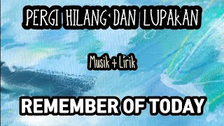 PERGI HILANG DAN LUPAKAN REMEMBER OF TODAY MUSIK+LIRIK DEMO VERSION