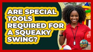 Are Special Tools Required For A Squeaky Swing