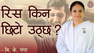 रिस किन छिटो उठ्छ? | Anger Rises so Quickly? | BK Ganga