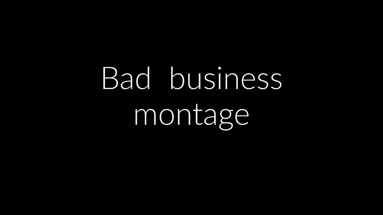 New bad business montage YouTube