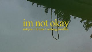 sadeyes - i'm not okay (feat. lil xtra & nothing, nowhere.)