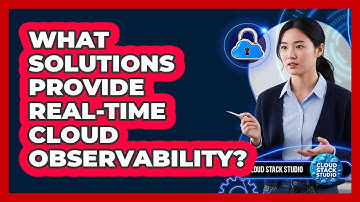 What Solutions Provide Real-Time Cloud Observability?